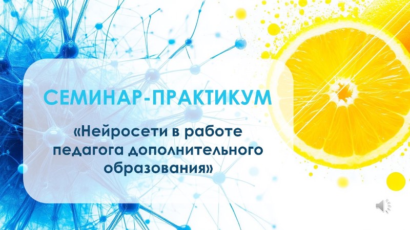 Семинар-практикум «Нейросети в работе педагога дополнительного образования»
